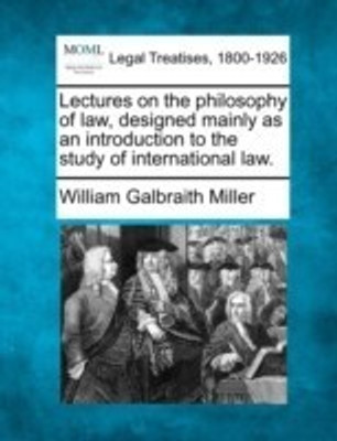 Lectures on the Philosophy of Law, Designed Mainly as an Introduction to the Study of International Law.(English, Paperback, Miller William Galbraith)