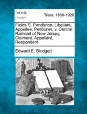 Fields S. Pendleton, Libellant, Appellee, Petitioner, V. Central Railroad of New Jersey, Claimant, Appellant, Respondent(English, Paperback, Blodgett Edward E)