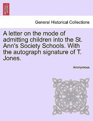 A Letter on the Mode of Admitting Children Into the St. Ann's Society Schools. with the Autograph Signature of T. Jones.(English, Paperback, Anonymous)