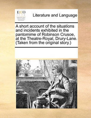 A Short Account of the Situations and Incidents Exhibited in the Pantomime of Robinson Crusoe, at the Theatre-Royal, Drury-Lane. (Taken from the Original Story.)(English, Paperback, Multiple Contributors)