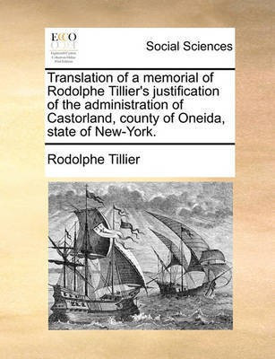 Translation of a Memorial of Rodolphe Tillier's Justification of the Administration of Castorland, County of Oneida, State of New-York.(English, Paperback, Tillier Rodolphe)
