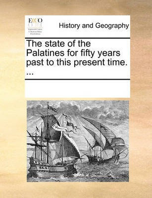 The State of the Palatines for Fifty Years Past to This Present Time. ...(English, Paperback, Multiple Contributors See Notes)