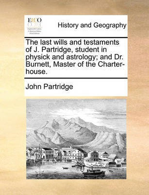 The Last Wills and Testaments of J. Partridge, Student in Physick and Astrology; And Dr. Burnett, Master of the Charter-House.(English, Paperback, Partridge John)