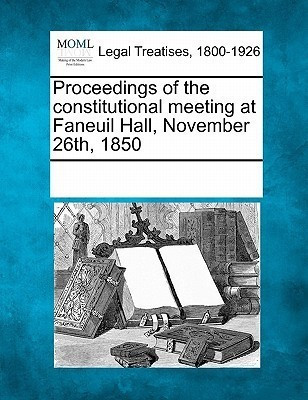 Proceedings of the Constitutional Meeting at Faneuil Hall, November 26th, 1850(English, Paperback, unknown)