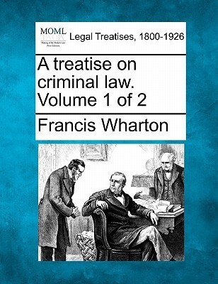 A treatise on criminal law. Volume 1 of 2(English, Paperback, Wharton Francis)