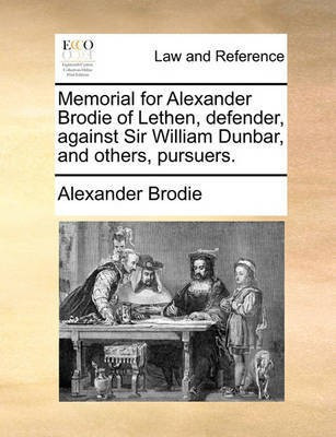 Memorial for Alexander Brodie of Lethen, Defender, Against Sir William Dunbar, and Others, Pursuers.(English, Paperback, Brodie Alexander)