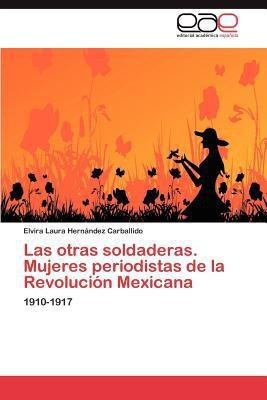 Las otras soldaderas. Mujeres periodistas de la Revolucion Mexicana(Spanish, Paperback, Hernandez Carballido Elvira Laura)