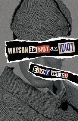 Watson is Not an Idiot: An Opinionated Tour of the Sherlock Holmes Canon(English, Paperback, Webb Eddy)