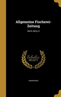 Allgemeine Fischerei-Zeitung; Band Jahrg. 6(German, Hardcover, unknown)