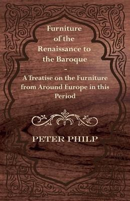 Furniture of the Renaissance to the Baroque - A Treatise on the Furniture from Around Europe in This Period(English, Paperback, Philp Peter)
