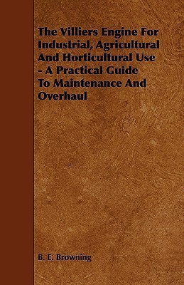 The Villiers Engine For Industrial, Agricultural And Horticultural Use - A Practical Guide To Maintenance And Overhaul(English, Paperback, Browning B. E.)