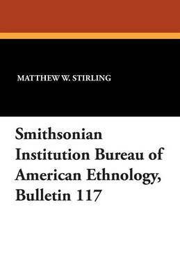 Smithsonian Institution Bureau of American Ethnology, Bulletin 117(English, Paperback, Stirling Matthew W)