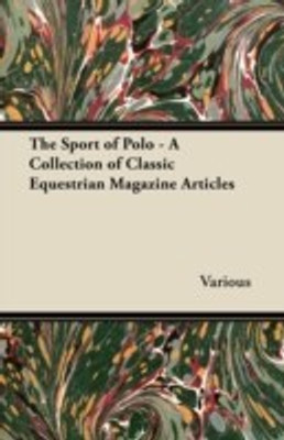 The Sport of Polo - A Collection of Classic Equestrian Magazine Articles(English, Paperback, Various)