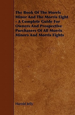 The Book Of The Morris Minor And The Morris Eight - A Complete Guide For Owners And Prospective Purchasers Of All Morris Minors And Morris Eights(English, Paperback, Jelly Harold)