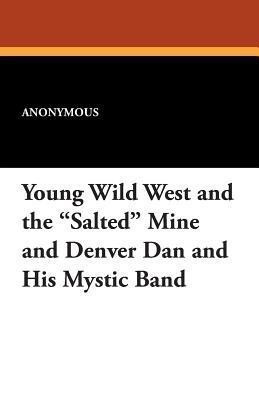 Young Wild West and the Salted Mine and Denver Dan and His Mystic Band(English, Paperback, Anonymous)