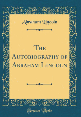 The Autobiography of Abraham Lincoln (Classic Reprint)(English, Hardcover, Lincoln Abraham)