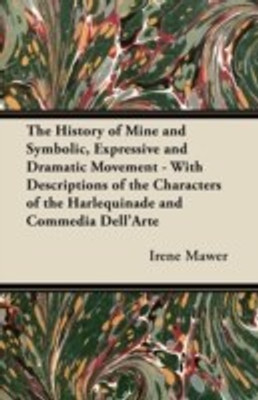 The History of Mine and Symbolic, Expressive and Dramatic Movement - With Descriptions of the Characters of the Harlequinade and Commedia Dell'Arte(English, Paperback, Mawer Irene) The History of Mine and Symbolic, Expressive and Dramatic Movement - With Descriptions of the Characters of the Harlequinade and Commedia Dell'Arte(English, Paperback, Mawer Irene)