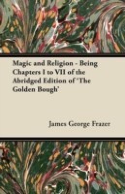 Magic and Religion - Being Chapters I to VII of the Abridged Edition of 'The Golden Bough'(English, Paperback, Frazer James George Sir)