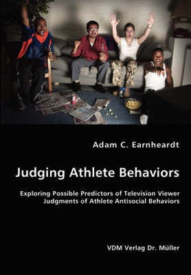 Judging Athlete Behaviors - Exploring Possible Predictors of Television Viewer Judgments of Athlete Antisocial Behaviors(English, Paperback, Earnheardt Adam C Earnheardt)