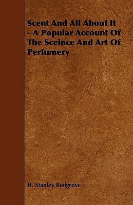 Scent And All About It - A Popular Account Of The Sceince And Art Of Perfumery(English, Paperback, Redgrove H. Stanley)