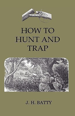 How To Hunt And Trap - Containing Full Instructions For Hunting The Buffalo, Elk, Moose, Deer, Antelope. In Trapping - Tells You All About Steel Traps And How To Make Home-Made Traps(English, Paperback, Batty J. H.) How To Hunt And Trap - Containing Full Instructions For Hunting The Buffalo, Elk, Moose, Deer, Antelope. In Trapping - Tells You All About Steel Traps And How To Make Home-Made Traps(English, Paperback, Batty J. H.)