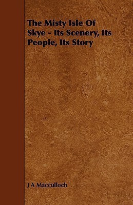 The Misty Isle Of Skye - Its Scenery, Its People, Its Story(English, Paperback, Macculloch J A)