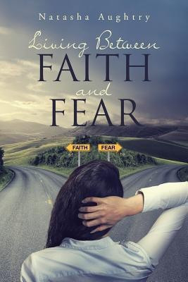 Living Between Faith And Fear(English, Paperback, Aughtry Natasha)