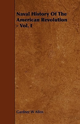 Naval History Of The American Revolution - Vol. I(English, Paperback, Allen Gardner W)