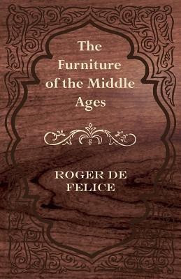 The Furniture of the Middle Ages(English, Paperback, Felice Roger De)