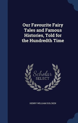 Our Favourite Fairy Tales and Famous Histories, Told for the Hundredth Time(English, Hardcover, Dulcken Henry William)