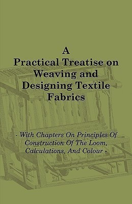 A Practical Treatise on Weaving and Designing Textile Fabrics - With Chapters On Principles Of Construction Of The Loom, Calculations, And Colour(English, Paperback, Ashenhurst Thomas R.) A Practical Treatise on Weaving and Designing Textile Fabrics - With Chapters On Principles Of Construction Of The Loom, Calculations, And Colour(English, Paperback, Ashenhurst Thomas R.)