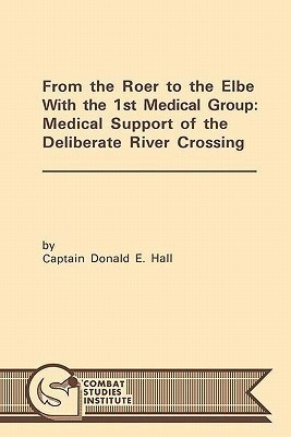 From the Roer to the Elbe with the 1st Medical Group(English, Paperback, Hall Donald E.)
