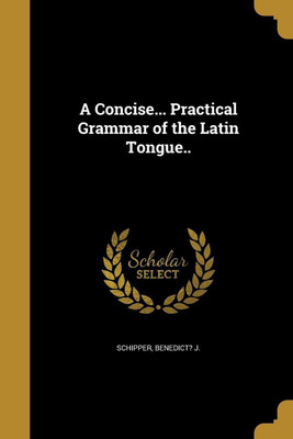 A Concise... Practical Grammar of the Latin Tongue..(English, Paperback, unknown)