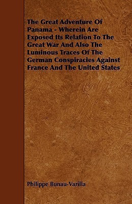 The Great Adventure Of Panama - Wherein Are Exposed Its Relation To The Great War And Also The Luminous Traces Of The German Conspiracies Against France And The United States(English, Paperback, Bunau-Varilla Philippe) The Great Adventure Of Panama - Wherein Are Exposed Its Relation To The Great War And Also The Luminous Traces Of The German Conspiracies Against France And The United States(English, Paperback, Bunau-Varilla Philippe)