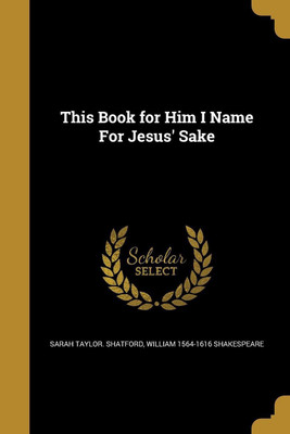 This Book for Him I Name For Jesus' Sake(English, Paperback, Shatford Sarah Taylor)