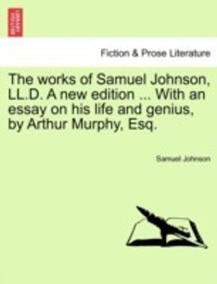 The works of Samuel Johnson, LL.D. A new edition ... With an essay on his life and genius, by Arthur Murphy, Esq.(English, Paperback, Johnson Samuel)