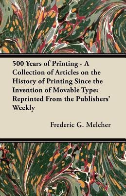 500 Years of Printing - A Collection of Articles on the History of Printing Since the Invention of Movable Type(English, Paperback, Melcher Frederic G.)