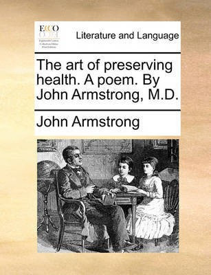 The Art of Preserving Health. a Poem. by John Armstrong, M.D.(English, Paperback, Armstrong John)