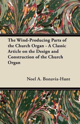 The Wind-Producing Parts of the Church Organ - A Classic Article on the Design and Construction of the Church Organ(English, Paperback, Bonavia-Hunt Noel A.)