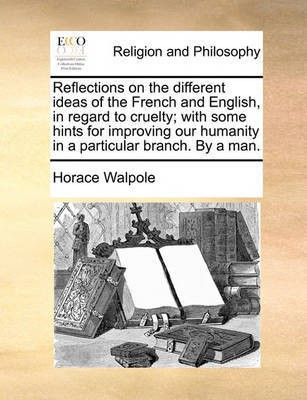 Reflections on the Different Ideas of the French and English, in Regard to Cruelty; With Some Hints for Improving Our Humanity in a Particular Branch. by a Man.(English, Paperback, Walpole Horace) Reflections on the Different Ideas of the French and English, in Regard to Cruelty; With Some Hints for Improving Our Humanity in a Particular Branch. by a Man.(English, Paperback, Walpole Horace)