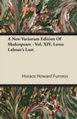 A New Variorum Edition Of Shakespeare - Vol. XIV, Love's Labour's Lost(English, Paperback, Furness Horace Howard)