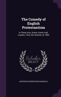 The Comedy of English Protestantism(English, Hardcover, Marshall Arthur Featherstone)