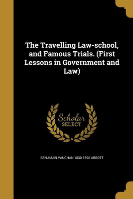 The Travelling Law-school, and Famous Trials. (First Lessons in Government and Law)(English, Paperback, Abbott Benjamin Vaughan 1830-1890)