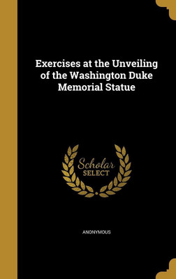 Exercises at the Unveiling of the Washington Duke Memorial Statue(English, Hardcover, unknown)