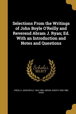 Selections From the Writings of John Boyle O'Reilly and Reverend Abram J. Ryan; Ed. With an Introduction and Notes and Questions(English, Paperback, Ryan Abram Joseph 1839-1886)