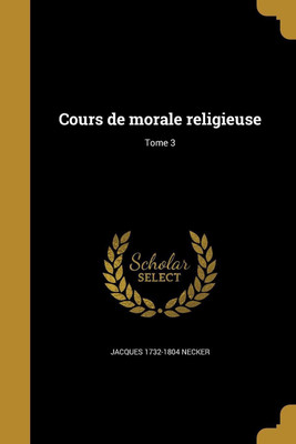 Cours de morale religieuse; Tome 3(French, Paperback, Necker Jacques 1732-1804)