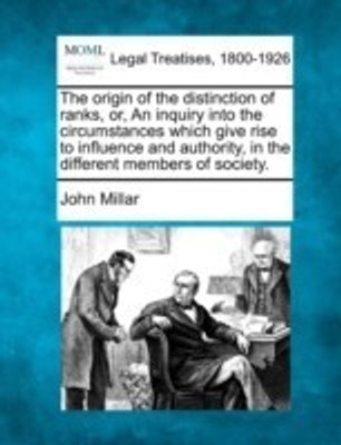 The Origin of the Distinction of Ranks, Or, an Inquiry Into the Circumstances Which Give Rise to Influence and Authority, in the Different Members of Society.(English, Paperback, Millar John) The Origin of the Distinction of Ranks, Or, an Inquiry Into the Circumstances Which Give Rise to Influence and Authority, in the Different Members of Society.(English, Paperback, Millar John)