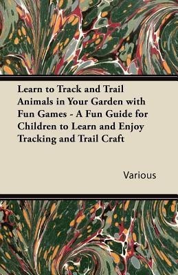 Learn to Track and Trail Animals in Your Garden with Fun Games - A Fun Guide for Children to Learn and Enjoy Tracking and Trail Craft(English, Paperback, Various)