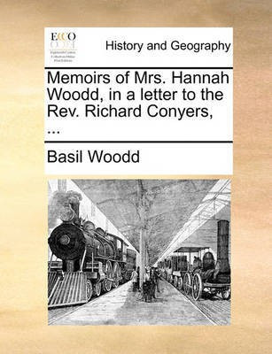 Memoirs of Mrs. Hannah Woodd, in a Letter to the Rev. Richard Conyers, ...(English, Paperback, Woodd Basil)