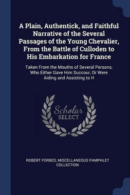 A Plain, Authentick, and Faithful Narrative of the Several Passages of the Young Chevalier, From the Battle of Culloden to His Embarkation for France(English, Paperback, Forbes Robert)